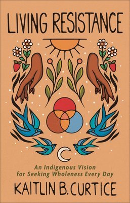 Living Resistance – An Indigenous Vision for Seeking Wholeness Every Day