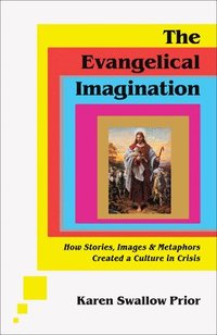bokomslag The Evangelical Imagination  How Stories, Images, and Metaphors Created a Culture in Crisis