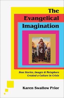 The Evangelical Imagination  How Stories, Images, and Metaphors Created a Culture in Crisis 1