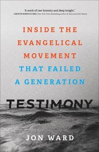 bokomslag Testimony  Inside the Evangelical Movement That Failed a Generation