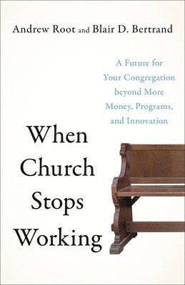 When Church Stops Working  A Future for Your Congregation beyond More Money, Programs, and Innovation 1