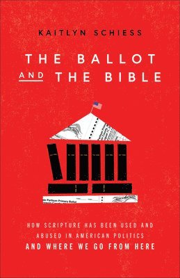 The Ballot and the Bible  How Scripture Has Been Used and Abused in American Politics and Where We Go from Here 1