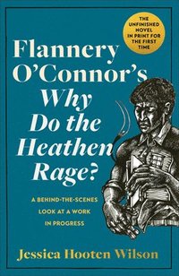 bokomslag Flannery O'Connor's Why Do the Heathen Rage?