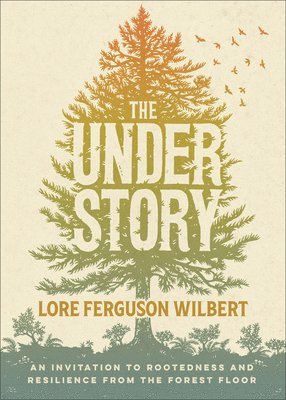 Understory: An Invitation to Rootedness and Resilience from the Forest Floor 1