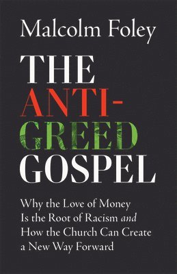 bokomslag Anti-Greed Gospel: Why the Love of Money Is the Root of Racism and How the Church Can Create a New Way Forward