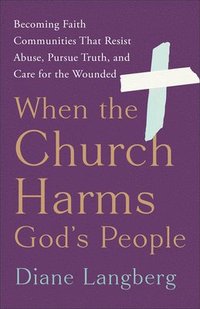 bokomslag When the Church Harms God's People: Becoming Faith Communities That Resist Abuse, Pursue Truth, and Care for the Wounded