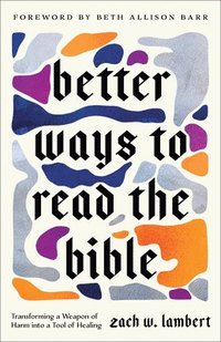 bokomslag Better Ways to Read the Bible: Transforming a Weapon of Harm Into a Tool of Healing