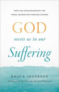 bokomslag God Meets Us in Our Suffering: Hope and Encouragement for Those Journeying Through Cancer