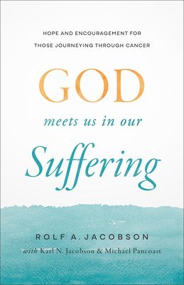 bokomslag God Meets Us in Our Suffering: Hope and Encouragement for Those Journeying Through Cancer
