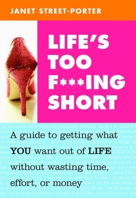 bokomslag Life's Too F***ing Short: A Guide to Getting What You Want Out of Life Without Wasting Time, Effort, or Money