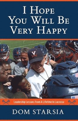 bokomslag I Hope You Will Be Very Happy: Leadership Lessons From a Lifetime in Lacrosse