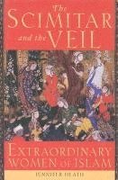 bokomslag The Scimitar and the Veil: Extraordinary Women of Islam