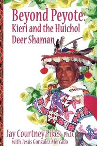 bokomslag BEYOND PEYOTE Kieri and the Huichol Deer Shaman