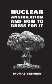 bokomslag Nuclear Annihilation and How to Dress for It
