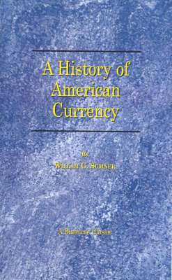 William G. Sumner - History of the American Currency, Häftad