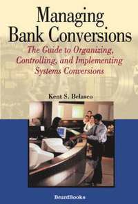 bokomslag Managing Bank Conversions: The Guide to Organizing, Controlling and Implementing Systems Conversions