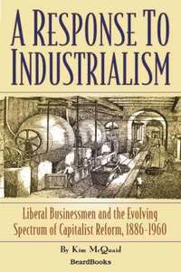 bokomslag Response to Industrialism: Liberal Businessmen and the Evolving Spectrum of Capitalist Reform