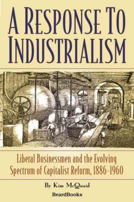 A Response to Industrialism: Liberal Businessmen and the Evolving Spectrum of Capitalist Reform 1