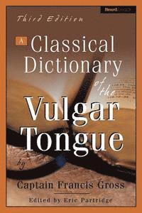 A Classical Dictionary of the Vulgar Tongue 1