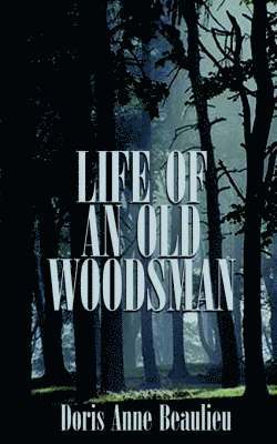 Doris Anne Beaulieu - Life of an Old Woodsman, Häftad