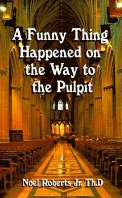 Noel Roberts, Jr. Roberts, Noel, Noel Jr. Roberts - Funny Thing Happened on the Way to the Pulpit, Häftad