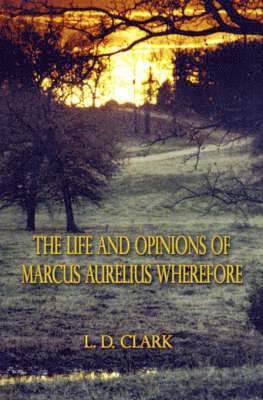 bokomslag The Life and Opinions of Marcus Aurelius Wherefore