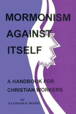 Raymond Moore - Mormonism Against Itself, Häftad