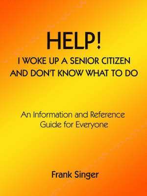 Frank Singer - Help! I Woke Up a Senior Citizen and Don't Know What to Do, Häftad