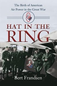 bokomslag Hat in the Ring: The Birth of American Air Power in the Great War