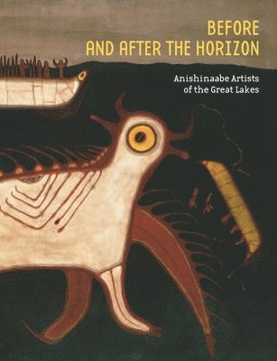 David Penney - Before and After the Horizon: Anishinaabe Artists of the Great Lakes, Häftad