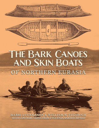 Harri Luukkanen, William F. Fitzhugh, William F Fitzhugh, Haari Luukkanen, William W. Fitzhugh - Bark Canoes and Skin Boats of Northern Eurasia, Inbunden