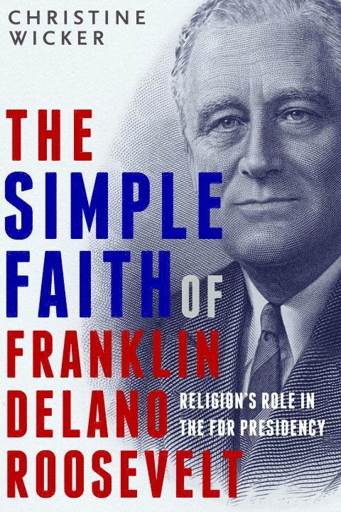Christine Wicker - Simple faith of franklin delano roosevelt, Inbunden