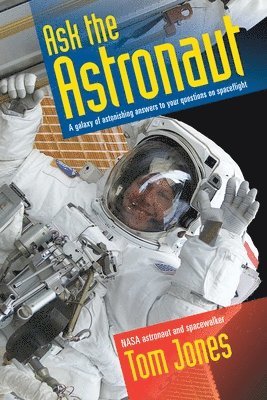 Tom Jones - Ask the Astronaut: A Galaxy of Astonishing Answers to Your Questions on Spaceflight, Häftad