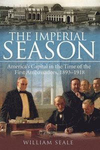 bokomslag The Imperial Season: America's Capital in the Time of the First Ambassadors, 1893-1918