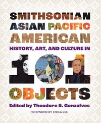 bokomslag Smithsonian Asian Pacific American History, Art, and Culture in 101 Objects