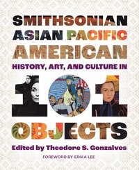 bokomslag Smithsonian Asian Pacific American History, Art, and Culture in 101 Objects