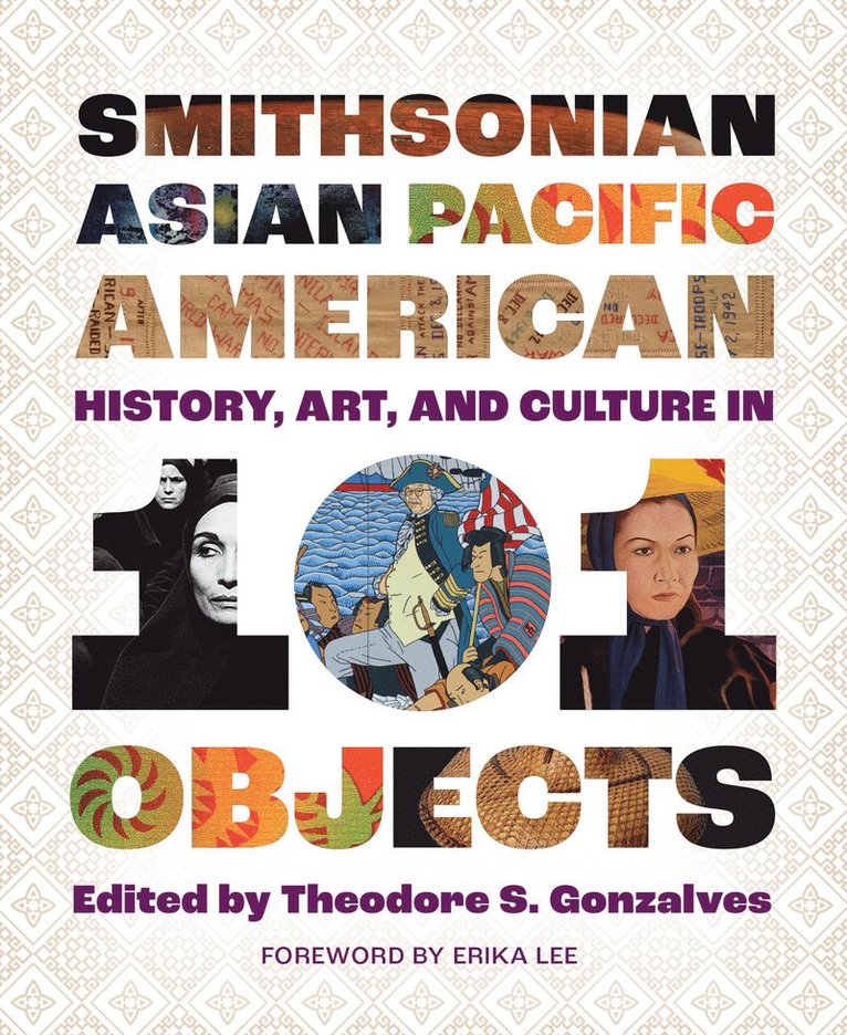 Theodore S. GonzalvesForeword by Erika, Theodore S. Gonzalves, Theodore S. (Theodore S. Gonzalves) Gonzalves - Smithsonian Asian Pacific American History, Art, and Culture in 101 Objects, Inbunden