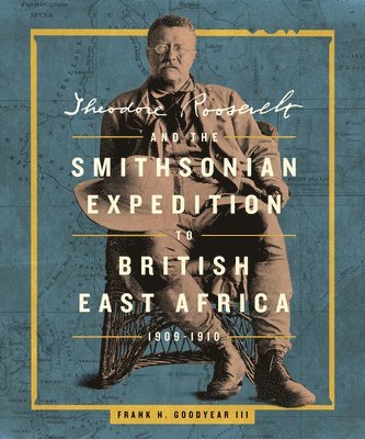 bokomslag Theodore Roosevelt and the Smithsonian Expedition to British East Africa, 1909-1 910