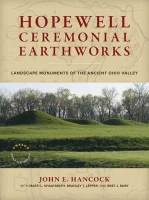 John E. Hancock, John E Hancock - Hopewell Ceremonial Earthworks: Landscape Monuments of the Ancient Ohio Valley, Inbunden
