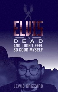 bokomslag Elvis Is Dead and I Don't Feel So Good Myself