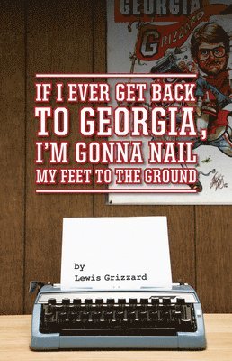 Lewis Grizzard - If I Ever Get Back to Georgia, I'm Gonna Nail My Feet to the Ground, Häftad