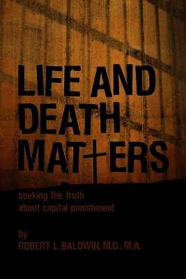 Life and Death Matters: Seeking the Truth about Capital Punishment