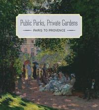 bokomslag Public Parks, Private Gardens: Paris to Provence