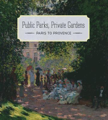 bokomslag Public Parks, Private Gardens - Paris to Provence