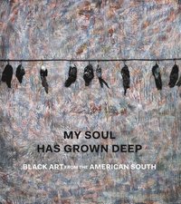 bokomslag My Soul Has Grown Deep: Black Art from the American South