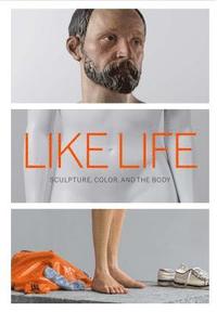 bokomslag Like Life - Sculpture, Color, and the Body