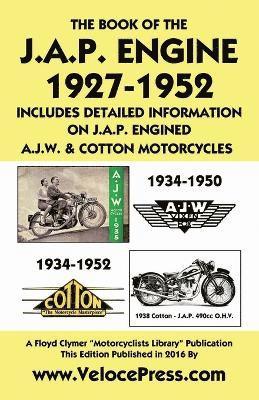 Book of the J.A.P. Engine 1927-1952 Includes Detailed Information on J.A.P. Engined A.J.W. & Cotton Motorcycles 1