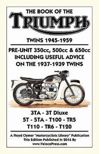 bokomslag BOOK OF THE TRIUMPH TWINS 1945-1959 PRE-UNIT 350cc. 500cc & 650cc INCLUDING USEFUL ADVICE ON THE 1937-1939 TWINS