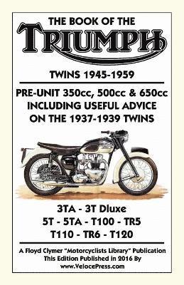 BOOK OF THE TRIUMPH TWINS 1945-1959 PRE-UNIT 350cc. 500cc & 650cc INCLUDING USEFUL ADVICE ON THE 1937-1939 TWINS 1