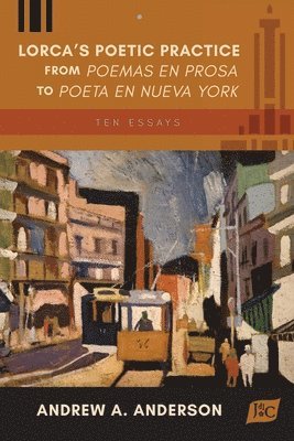 Lorca's Poetic Practice from Poemas En Prosa to Poeta En Nueva York
